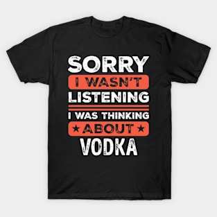 Sorry I wasn't listening Funny Vodka T-Shirt